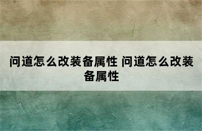 问道怎么改装备属性 问道怎么改装备属性